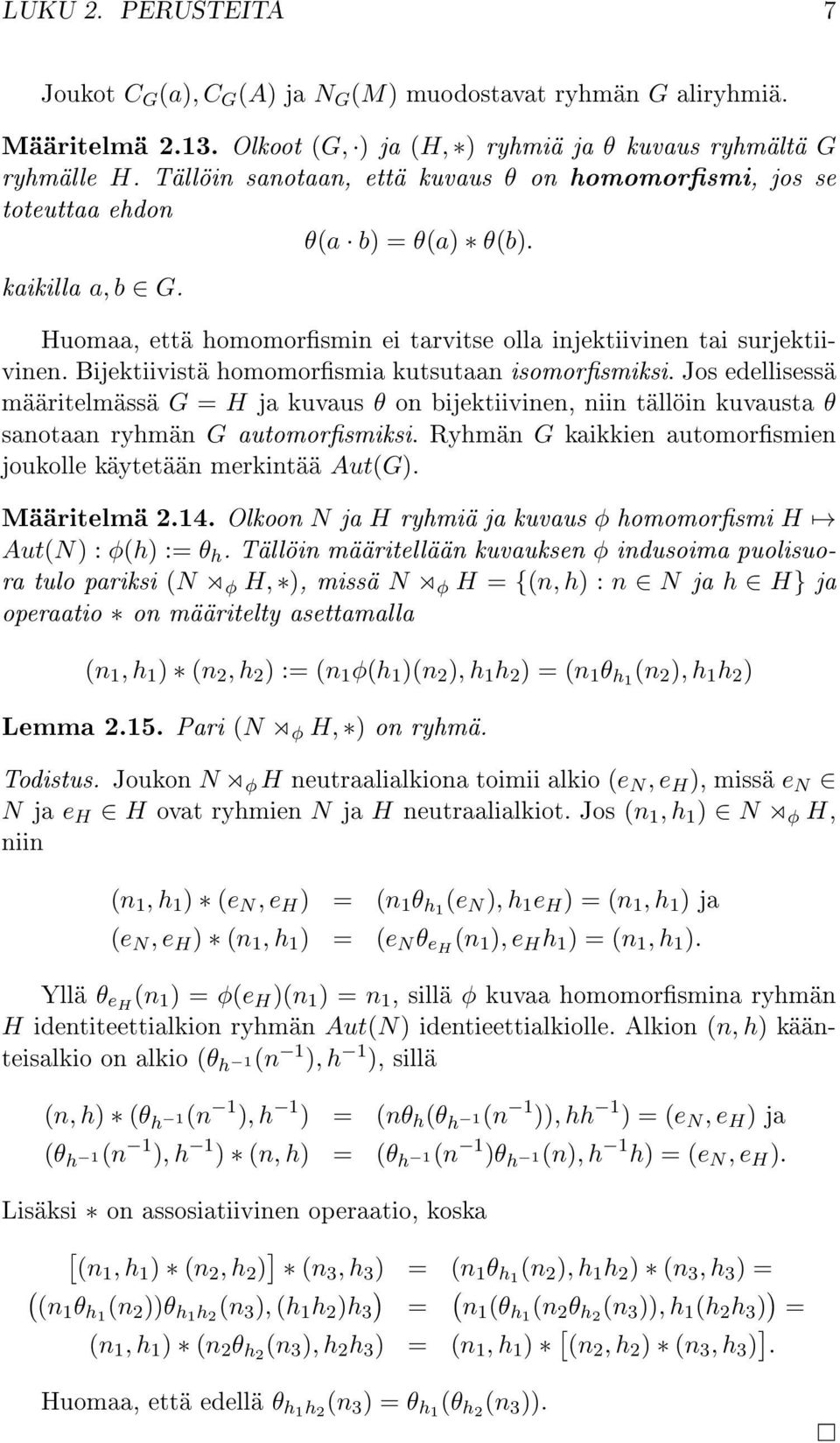 Bijektiivistä homomorsmia kutsutaan isomorsmiksi. Jos edellisessä määritelmässä G = H ja kuvaus θ on bijektiivinen, niin tällöin kuvausta θ sanotaan ryhmän G automorsmiksi.