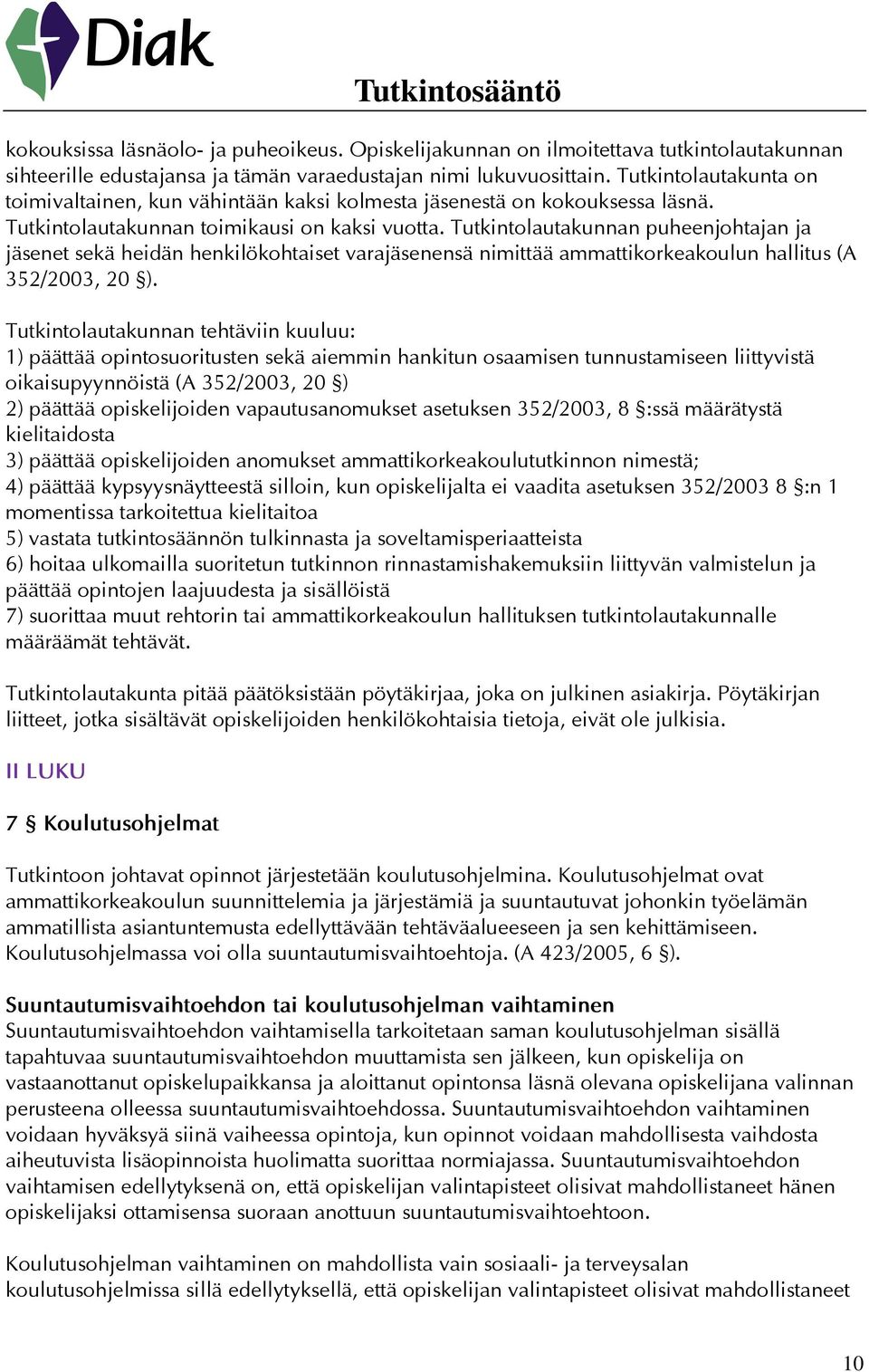 Tutkintolautakunnan puheenjohtajan ja jäsenet sekä heidän henkilökohtaiset varajäsenensä nimittää ammattikorkeakoulun hallitus (A 352/2003, 20 ).