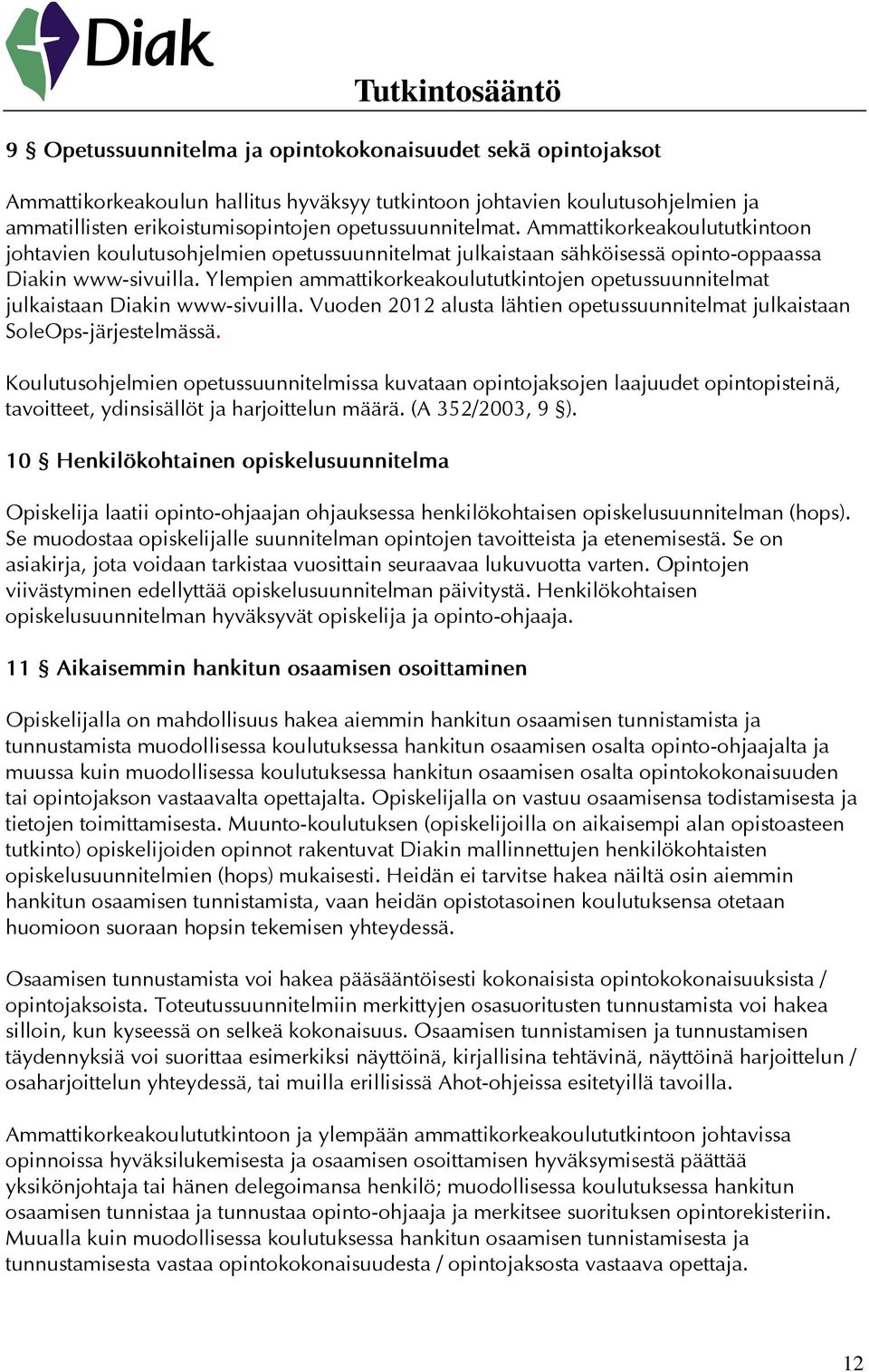 Ylempien ammattikorkeakoulututkintojen opetussuunnitelmat julkaistaan Diakin www-sivuilla. Vuoden 2012 alusta lähtien opetussuunnitelmat julkaistaan SoleOps-järjestelmässä.