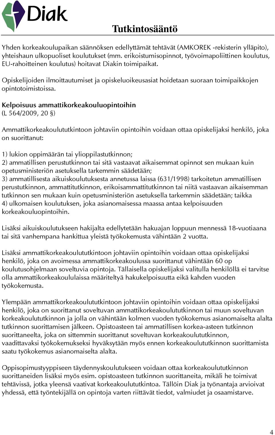 Opiskelijoiden ilmoittautumiset ja opiskeluoikeusasiat hoidetaan suoraan toimipaikkojen opintotoimistoissa.