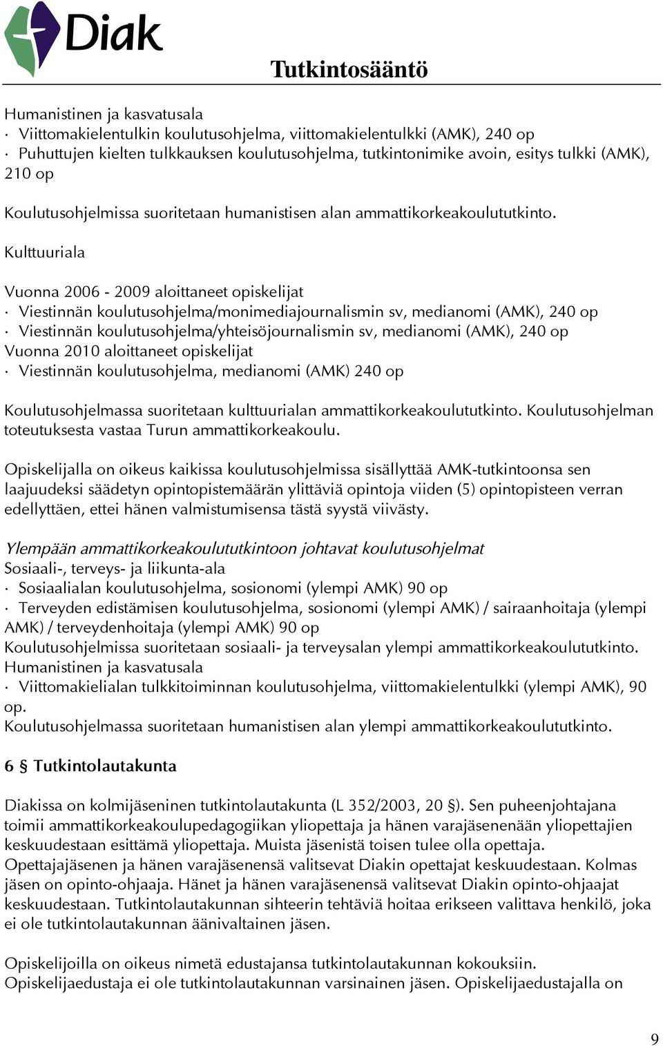 Kulttuuriala Vuonna 2006-2009 aloittaneet opiskelijat Viestinnän koulutusohjelma/monimediajournalismin sv, medianomi (AMK), 240 op Viestinnän koulutusohjelma/yhteisöjournalismin sv, medianomi (AMK),