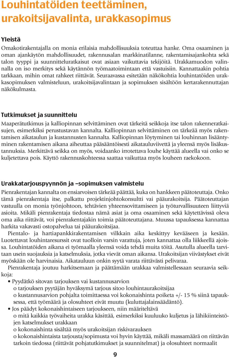 Urakkamuodon valinnalla on iso merkitys sekä käytännön työmaatoimintaan että vastuisiin. Kannattaakin pohtia tarkkaan, mihin omat rahkeet riittävät.