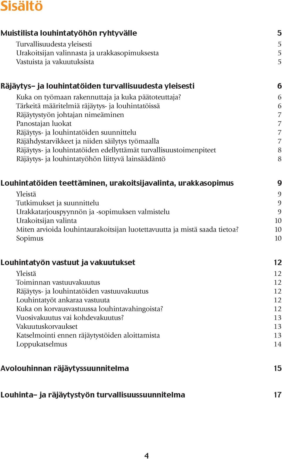 6 Tärkeitä määritelmiä räjäytys- ja louhintatöissä 6 Räjäytystyön johtajan nimeäminen 7 Panostajan luokat 7 Räjäytys- ja louhintatöiden suunnittelu 7 Räjähdystarvikkeet ja niiden säilytys työmaalla 7