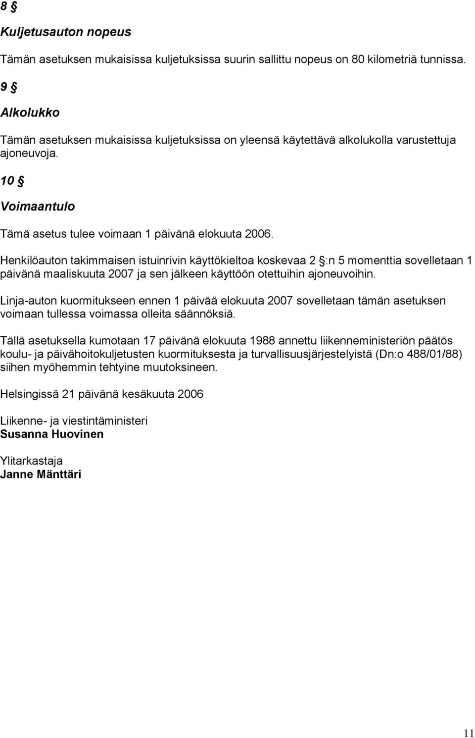 Henkilöauton takimmaisen istuinrivin käyttökieltoa koskevaa 2 :n 5 momenttia sovelletaan 1 päivänä maaliskuuta 2007 ja sen jälkeen käyttöön otettuihin ajoneuvoihin.