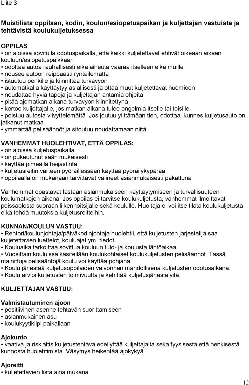 automatkalla käyttäytyy asiallisesti ja ottaa muut kuljetettavat huomioon noudattaa hyviä tapoja ja kuljettajan antamia ohjeita pitää ajomatkan aikana turvavyön kiinnitettynä kertoo kuljettajalle,