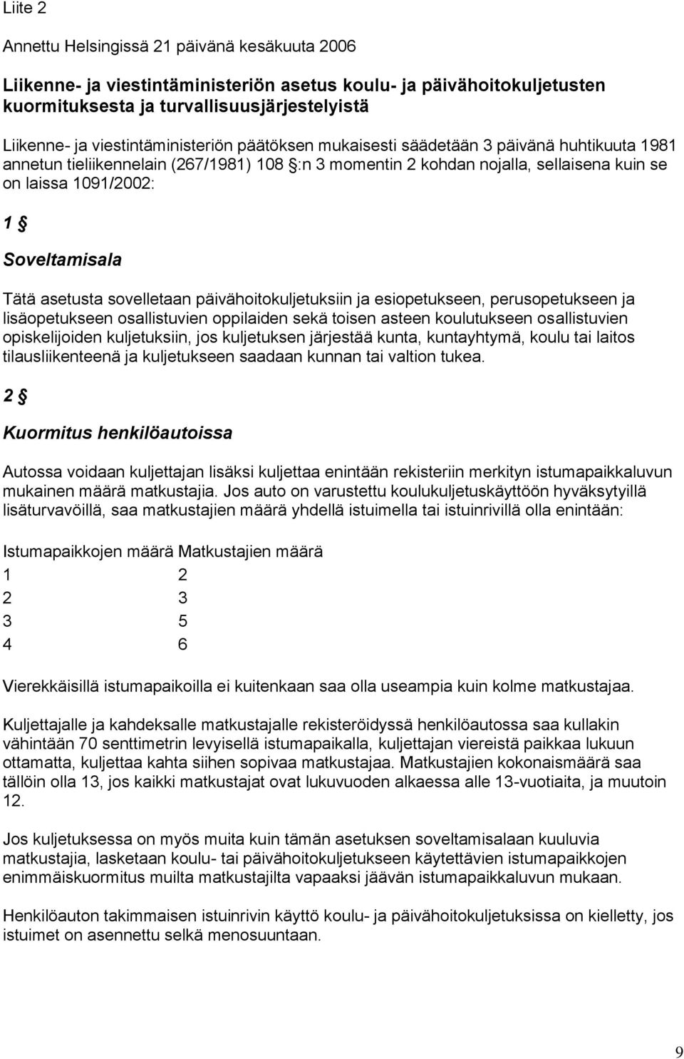 Soveltamisala Tätä asetusta sovelletaan päivähoitokuljetuksiin ja esiopetukseen, perusopetukseen ja lisäopetukseen osallistuvien oppilaiden sekä toisen asteen koulutukseen osallistuvien