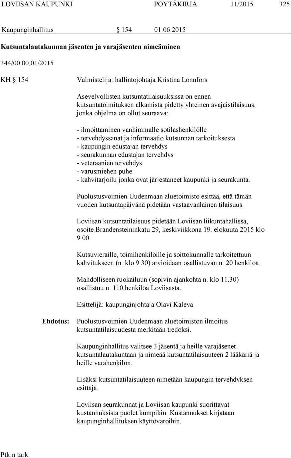 ollut seuraava: - ilmoittaminen vanhimmalle sotilashenkilölle - tervehdyssanat ja informaatio kutsunnan tarkoituksesta - kaupungin edustajan tervehdys - seurakunnan edustajan tervehdys - veteraanien