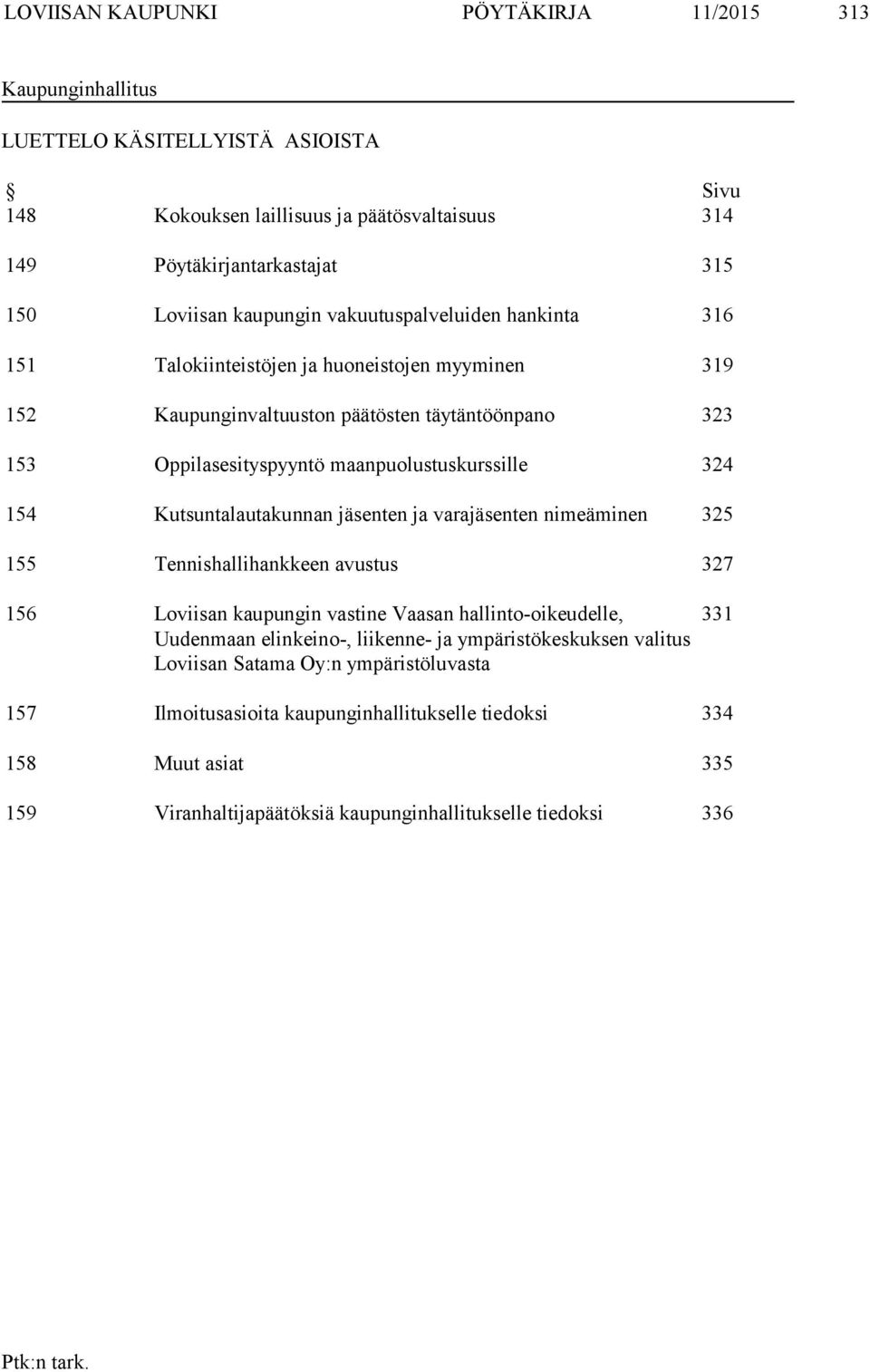 324 154 Kutsuntalautakunnan jäsenten ja varajäsenten nimeäminen 325 155 Tennishallihankkeen avustus 327 156 Loviisan kaupungin vastine Vaasan hallinto-oikeudelle, Uudenmaan elinkeino-, liikenne-