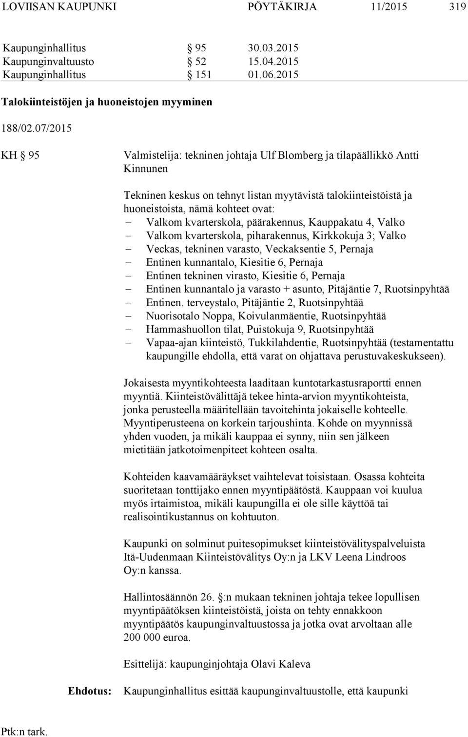 kvarterskola, päärakennus, Kauppakatu 4, Valko Valkom kvarterskola, piharakennus, Kirkkokuja 3; Valko Veckas, tekninen varasto, Veckaksentie 5, Pernaja Entinen kunnantalo, Kiesitie 6, Pernaja Entinen