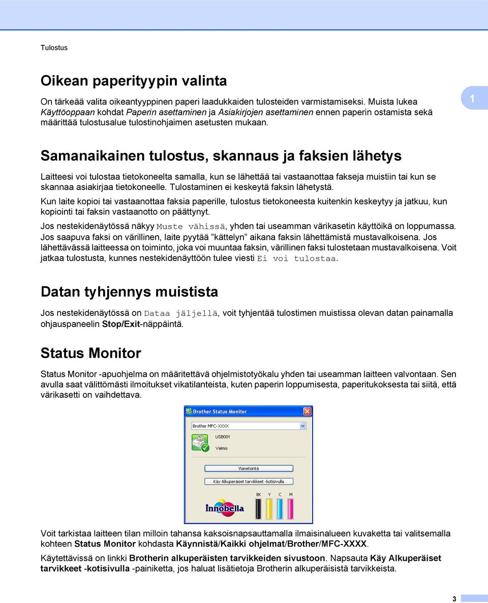 1 Samanaikainen tulostus, skannaus ja faksien lähetys Laitteesi voi tulostaa tietokoneelta samalla, kun se lähettää tai vastaanottaa fakseja muistiin tai kun se skannaa asiakirjaa tietokoneelle.