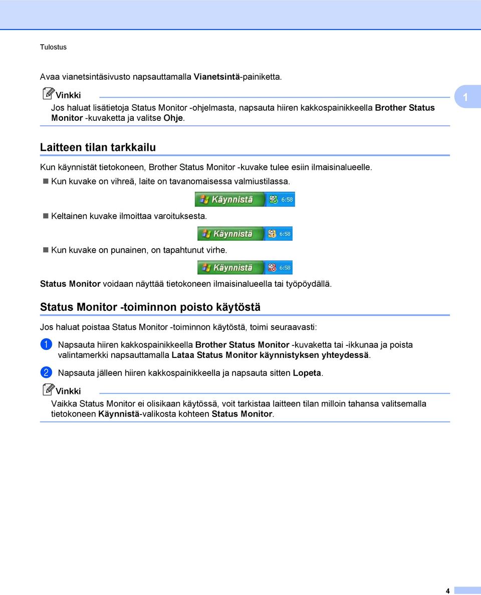 1 Laitteen tilan tarkkailu Kun käynnistät tietokoneen, Brother Status Monitor -kuvake tulee esiin ilmaisinalueelle. Kun kuvake on vihreä, laite on tavanomaisessa valmiustilassa.