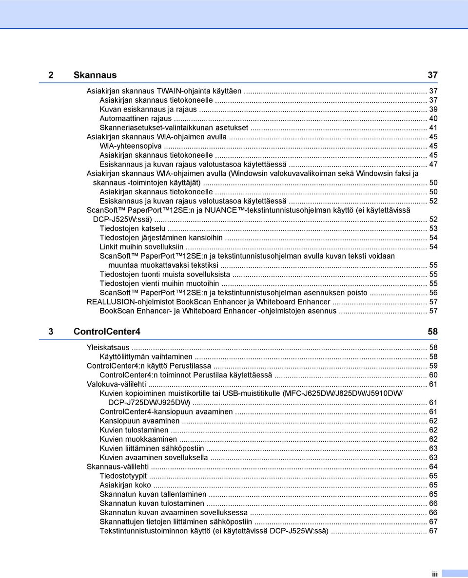 .. 45 Esiskannaus ja kuvan rajaus valotustasoa käytettäessä... 47 Asiakirjan skannaus WIA-ohjaimen avulla (Windowsin valokuvavalikoiman sekä Windowsin faksi ja skannaus -toimintojen käyttäjät).