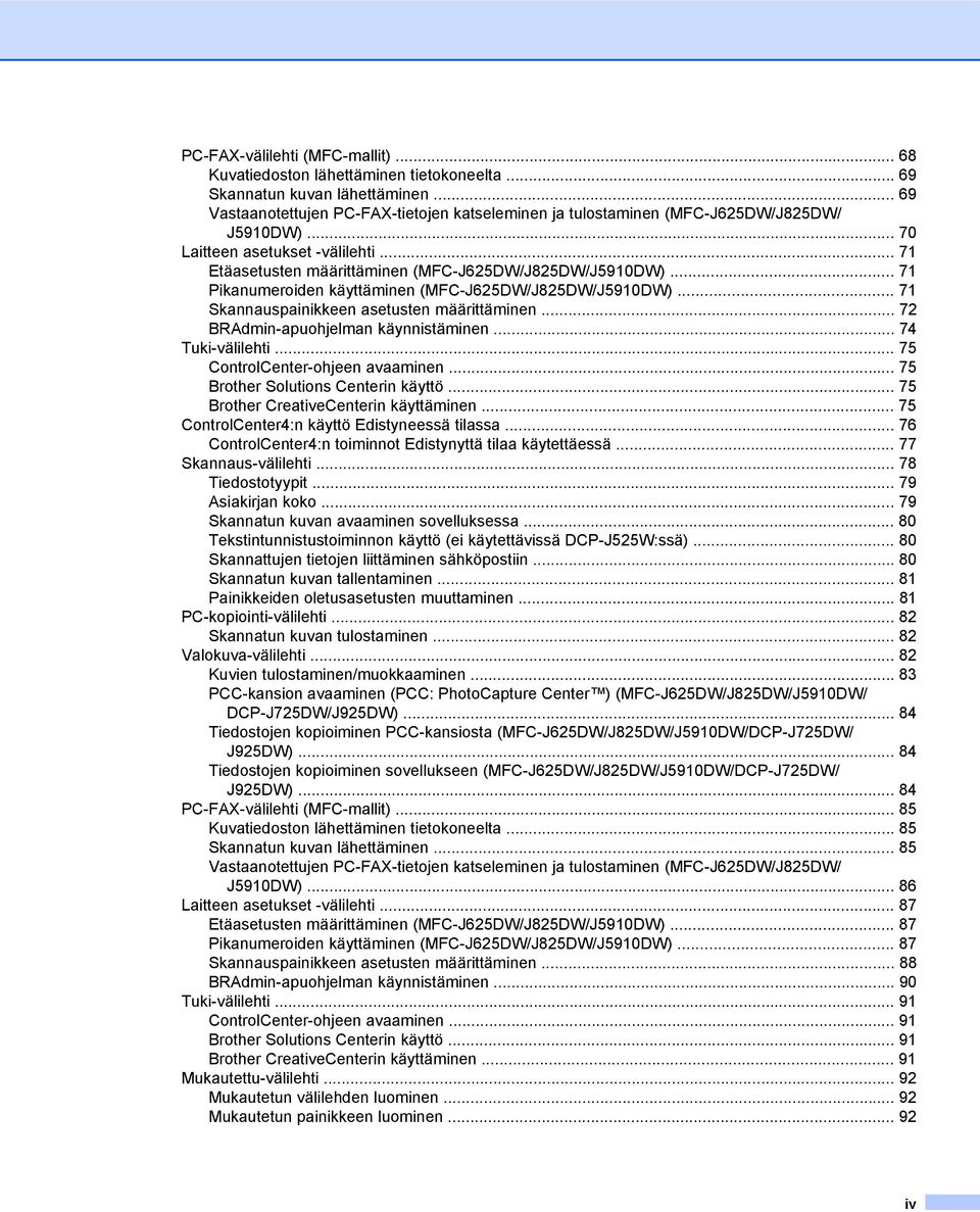 .. 71 Pikanumeroiden käyttäminen (MFC-J625DW/J825DW/J5910DW)... 71 Skannauspainikkeen asetusten määrittäminen... 72 BRAdmin-apuohjelman käynnistäminen... 74 Tuki-välilehti.