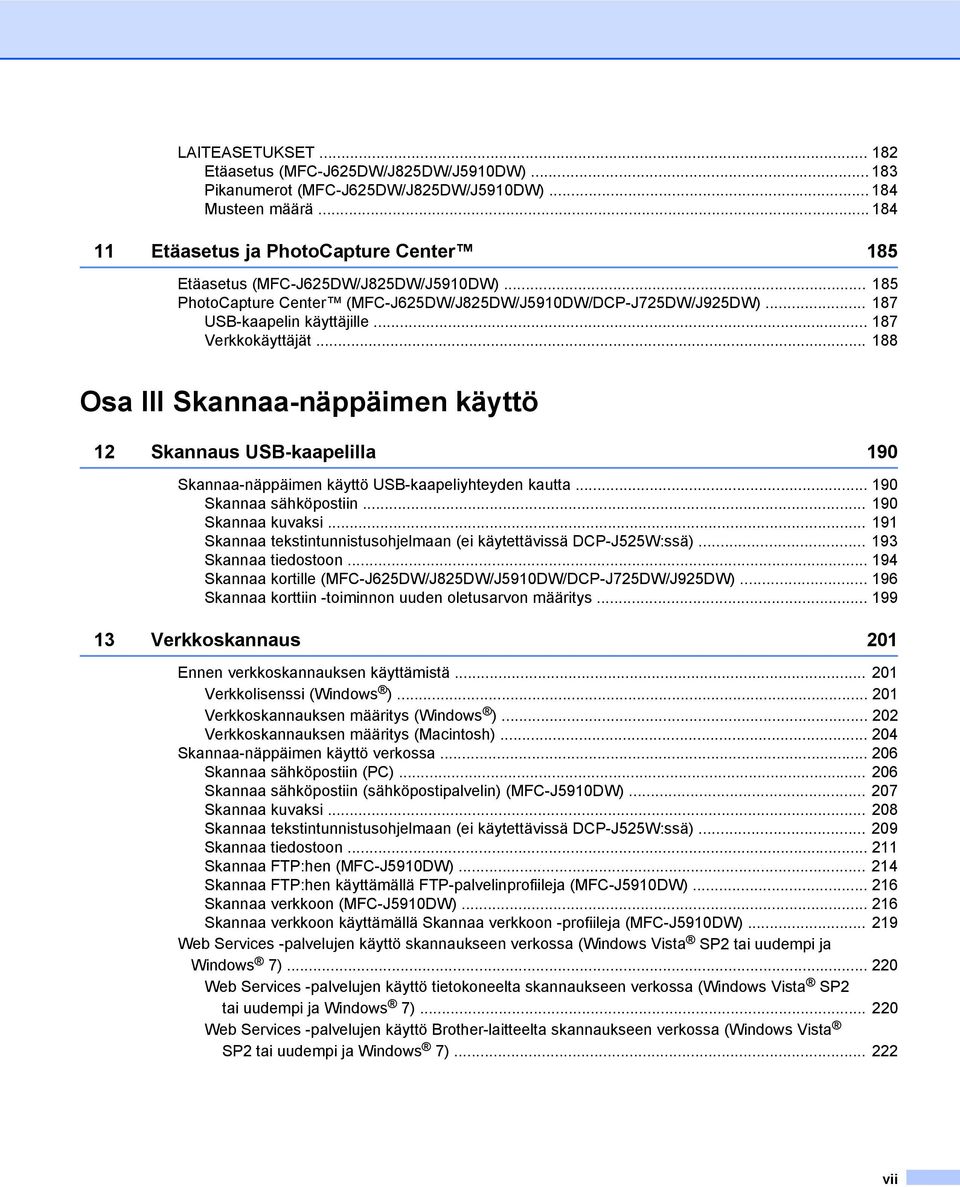 .. 187 Verkkokäyttäjät... 188 Osa III Skannaa-näppäimen käyttö 12 Skannaus USB-kaapelilla 190 Skannaa-näppäimen käyttö USB-kaapeliyhteyden kautta... 190 Skannaa sähköpostiin... 190 Skannaa kuvaksi.