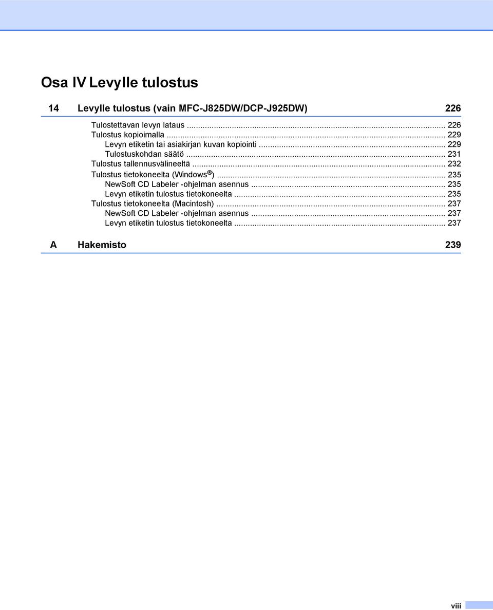 .. 232 Tulostus tietokoneelta (Windows )... 235 NewSoft CD Labeler -ohjelman asennus... 235 Levyn etiketin tulostus tietokoneelta.