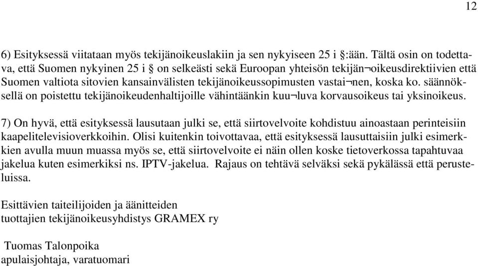 koska ko. säännöksellä on poistettu tekijänoikeudenhaltijoille vähintäänkin kuu luva korvausoikeus tai yksinoikeus.