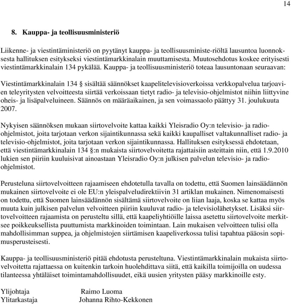 Kauppa- ja teollisuusministeriö toteaa lausuntonaan seuraavan: Viestintämarkkinalain 134 sisältää säännökset kaapelitelevisioverkoissa verkkopalvelua tarjoavien teleyritysten velvoitteesta siirtää