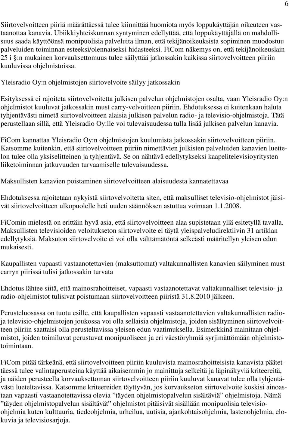 esteeksi/olennaiseksi hidasteeksi. FiCom näkemys on, että tekijänoikeuslain 25 i :n mukainen korvauksettomuus tulee säilyttää jatkossakin kaikissa siirtovelvoitteen piiriin kuuluvissa ohjelmistoissa.