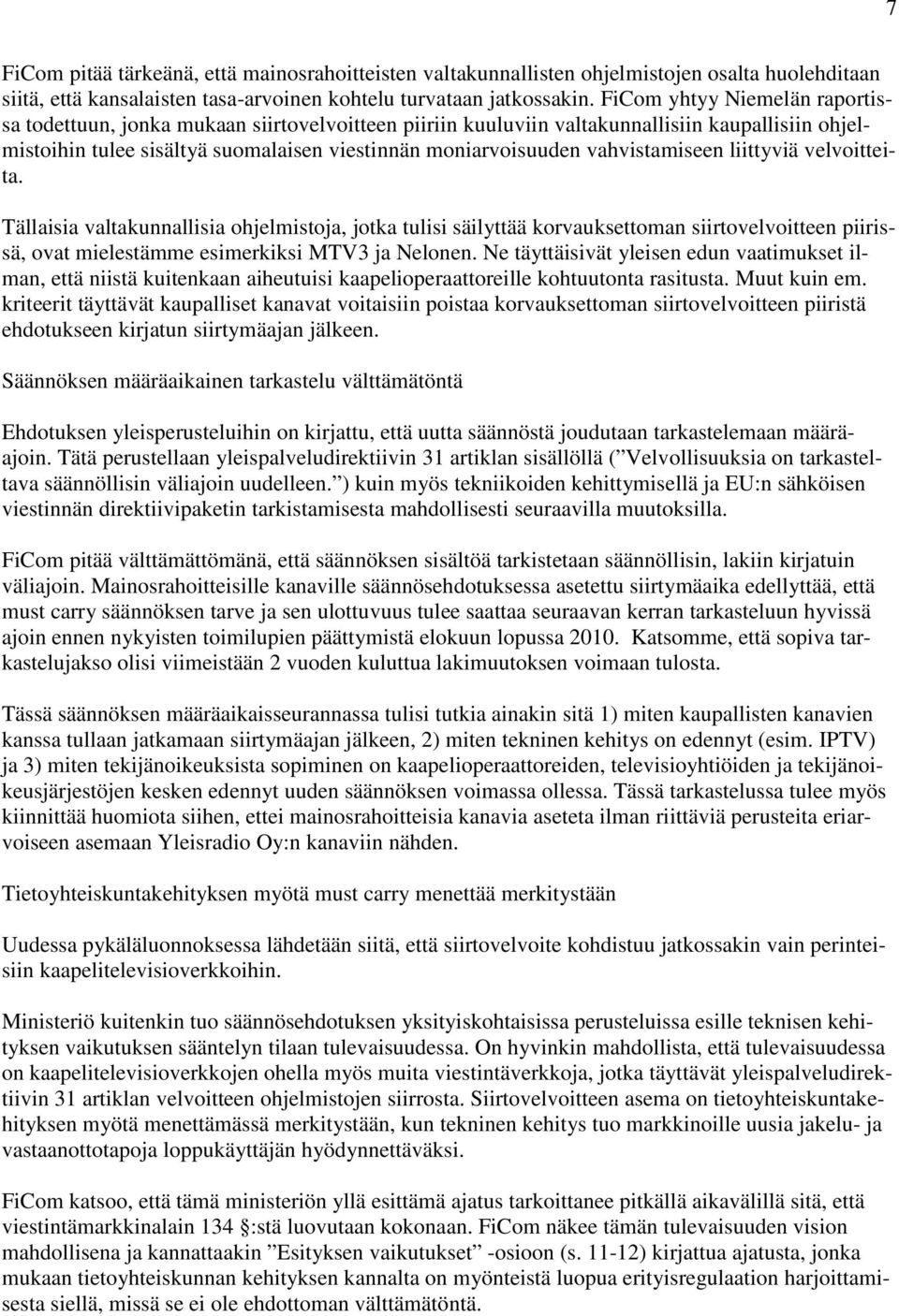 vahvistamiseen liittyviä velvoitteita. Tällaisia valtakunnallisia ohjelmistoja, jotka tulisi säilyttää korvauksettoman siirtovelvoitteen piirissä, ovat mielestämme esimerkiksi MTV3 ja Nelonen.