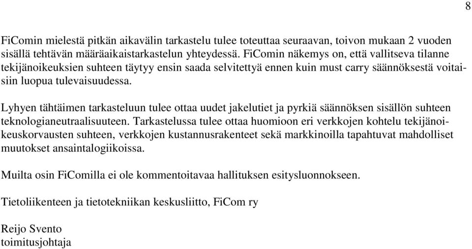 Lyhyen tähtäimen tarkasteluun tulee ottaa uudet jakelutiet ja pyrkiä säännöksen sisällön suhteen teknologianeutraalisuuteen.