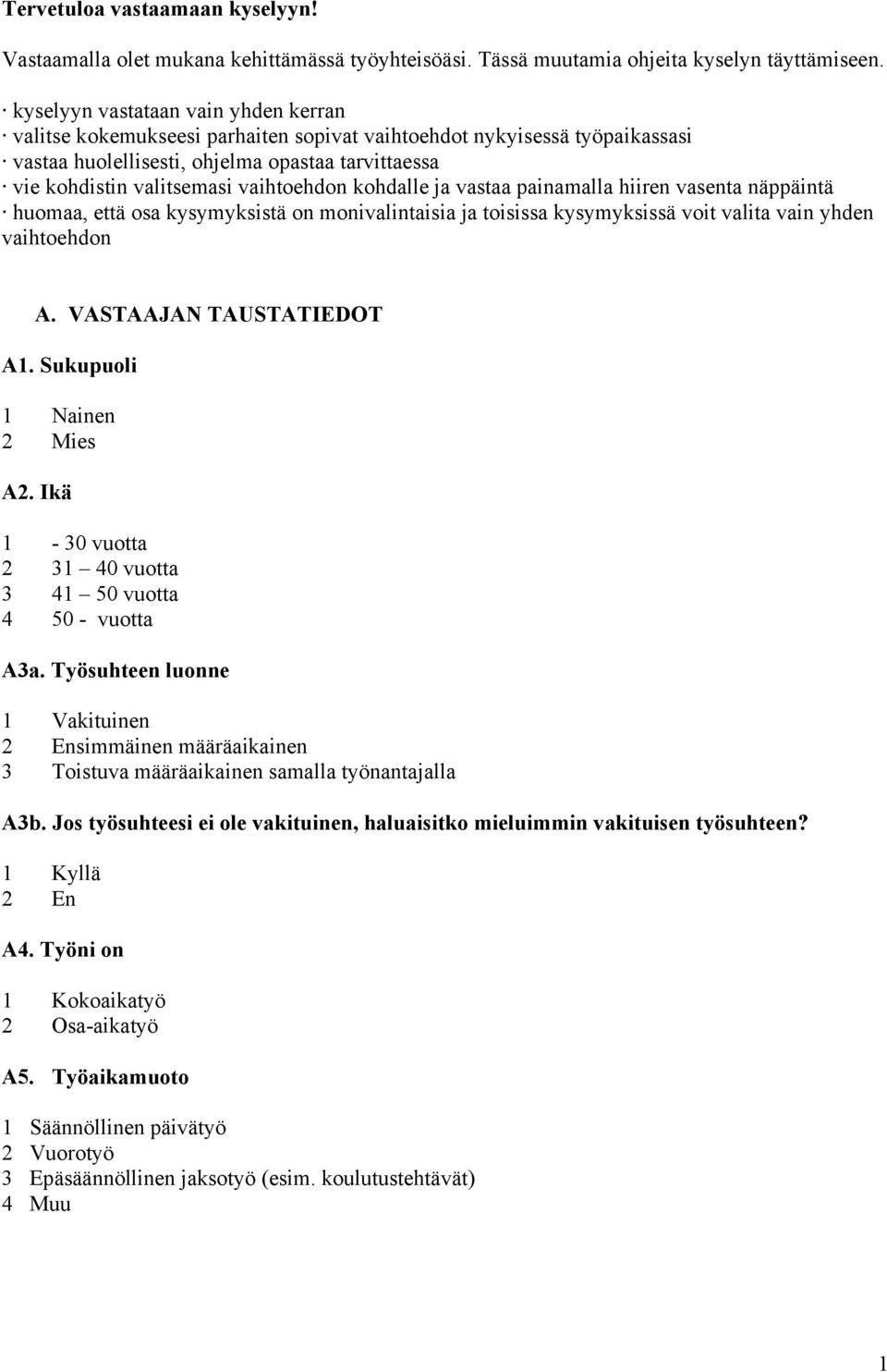 vaihtoehdon kohdalle ja vastaa painamalla hiiren vasenta näppäintä huomaa, että osa kysymyksistä on monivalintaisia ja toisissa kysymyksissä voit valita vain yhden vaihtoehdon A.