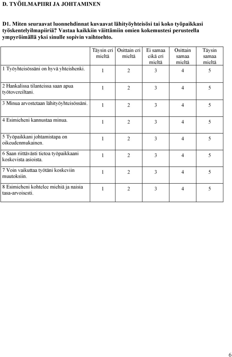 Täysin eri Osittain eri Ei samaa Osittain Täysin eikä eri samaa samaa 1 Työyhteisössäni on hyvä yhteishenki. 2 Hankalissa tilanteissa saan apua työtovereiltani.
