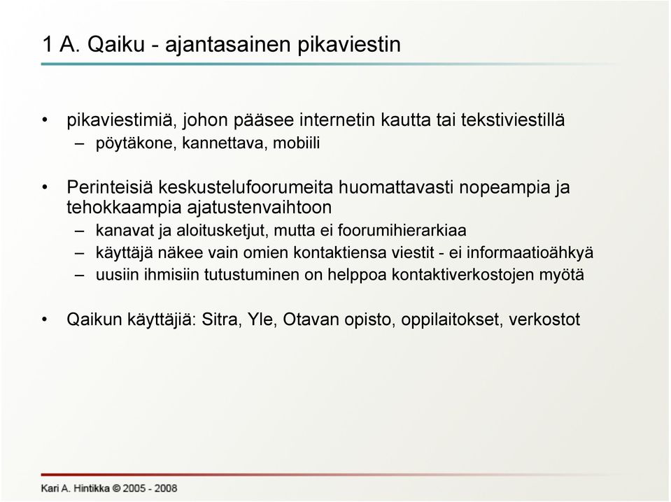 ja aloitusketjut, mutta ei foorumihierarkiaa käyttäjä näkee vain omien kontaktiensa viestit - ei informaatioähkyä uusiin