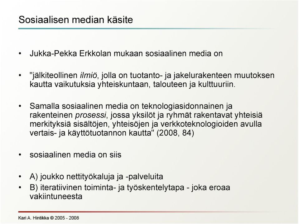 Samalla sosiaalinen media on teknologiasidonnainen ja rakenteinen prosessi, jossa yksilöt ja ryhmät rakentavat yhteisiä merkityksiä sisältöjen,