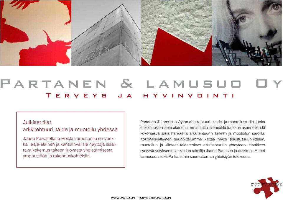Partanen & Lamusuo Oy on arkkitehtuuri-, taide- ja muotoilustudio, jonka erikoisuus on laaja-alainen ammattitaito ja ennakkoluuloton asenne tehdä kokonaisvaltaisia hankkeita arkkitehtuurin, taiteen