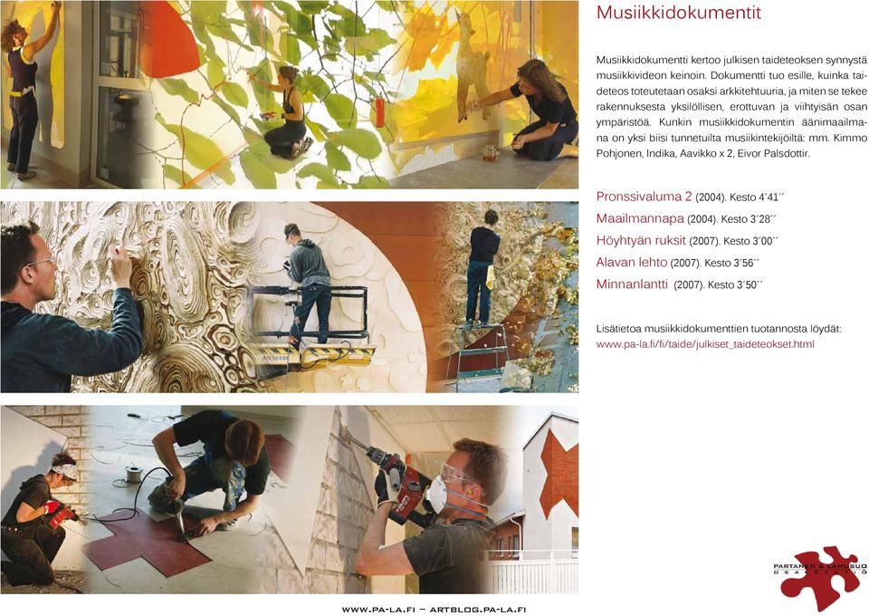 Kunkin musiikkidokumentin äänimaailmana on yksi biisi tunnetuilta musiikintekijöiltä: mm. Kimmo Pohjonen, Indika, Aavikko x 2, Eivor Palsdottir. Pronssivaluma 2 (2004).