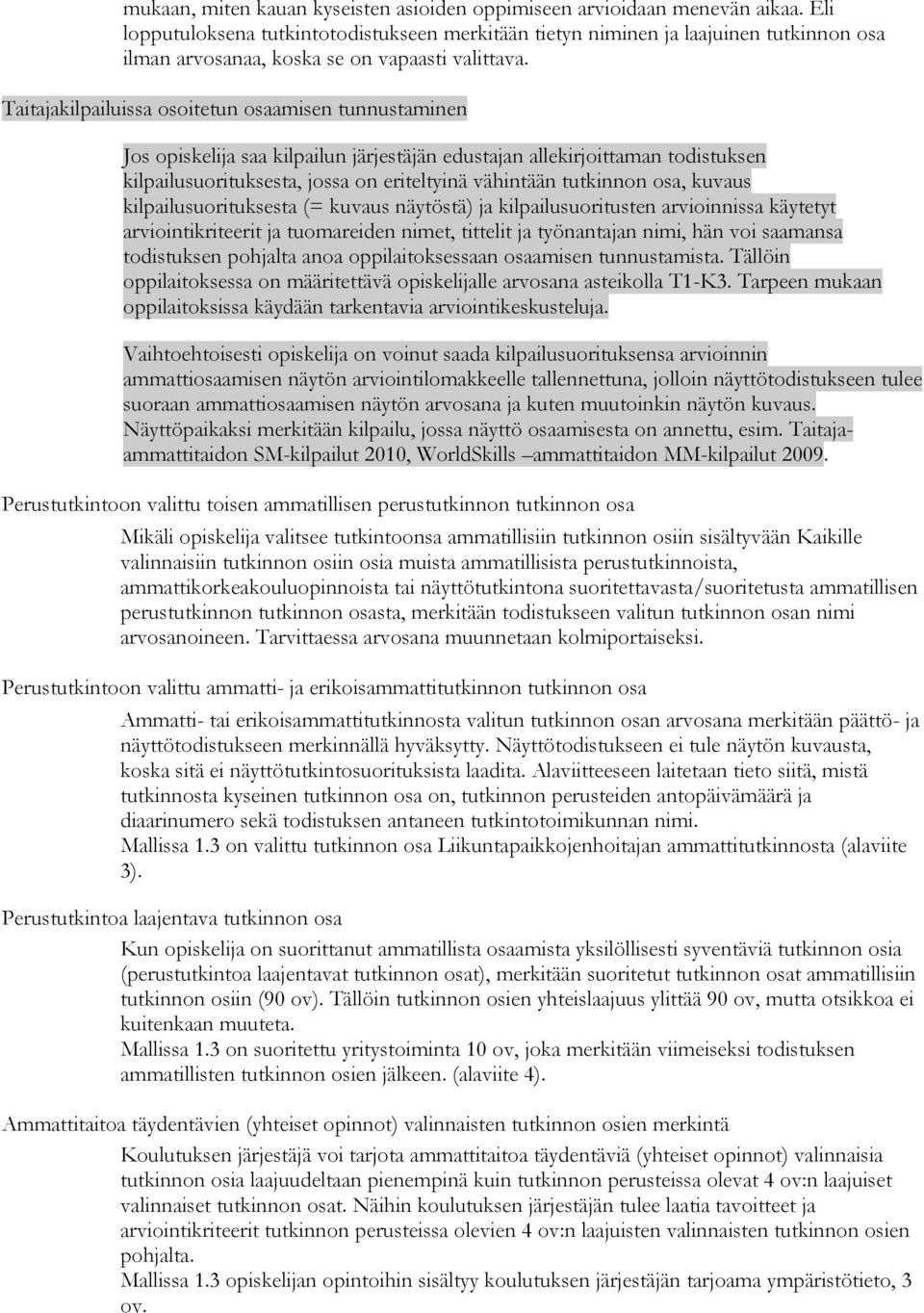 Taitajakilpailuissa osoitetun osaamisen tunnustaminen Jos opiskelija saa kilpailun järjestäjän edustajan allekirjoittaman todistuksen kilpailusuorituksesta, jossa on eriteltyinä vähintään tutkinnon