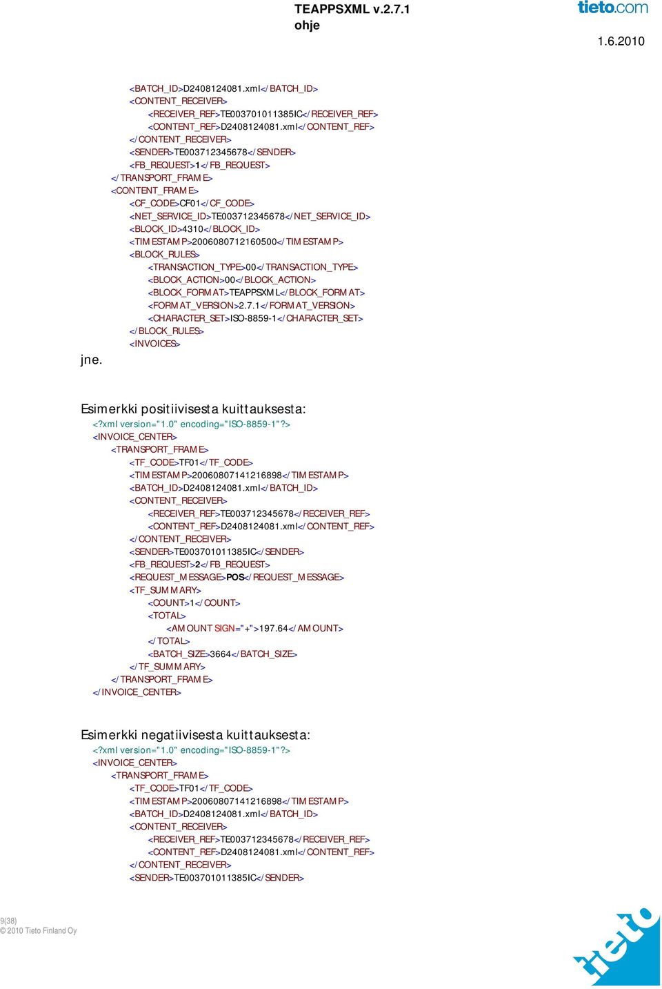<NET_SERVICE_ID>TE003712345678</NET_SERVICE_ID> <BLOCK_ID>4310</BLOCK_ID> <TIMESTAMP>2006080712160500</TIMESTAMP> <BLOCK_RULES> <TRANSACTION_TYPE>00</TRANSACTION_TYPE> <BLOCK_ACTION>00</BLOCK_ACTION>