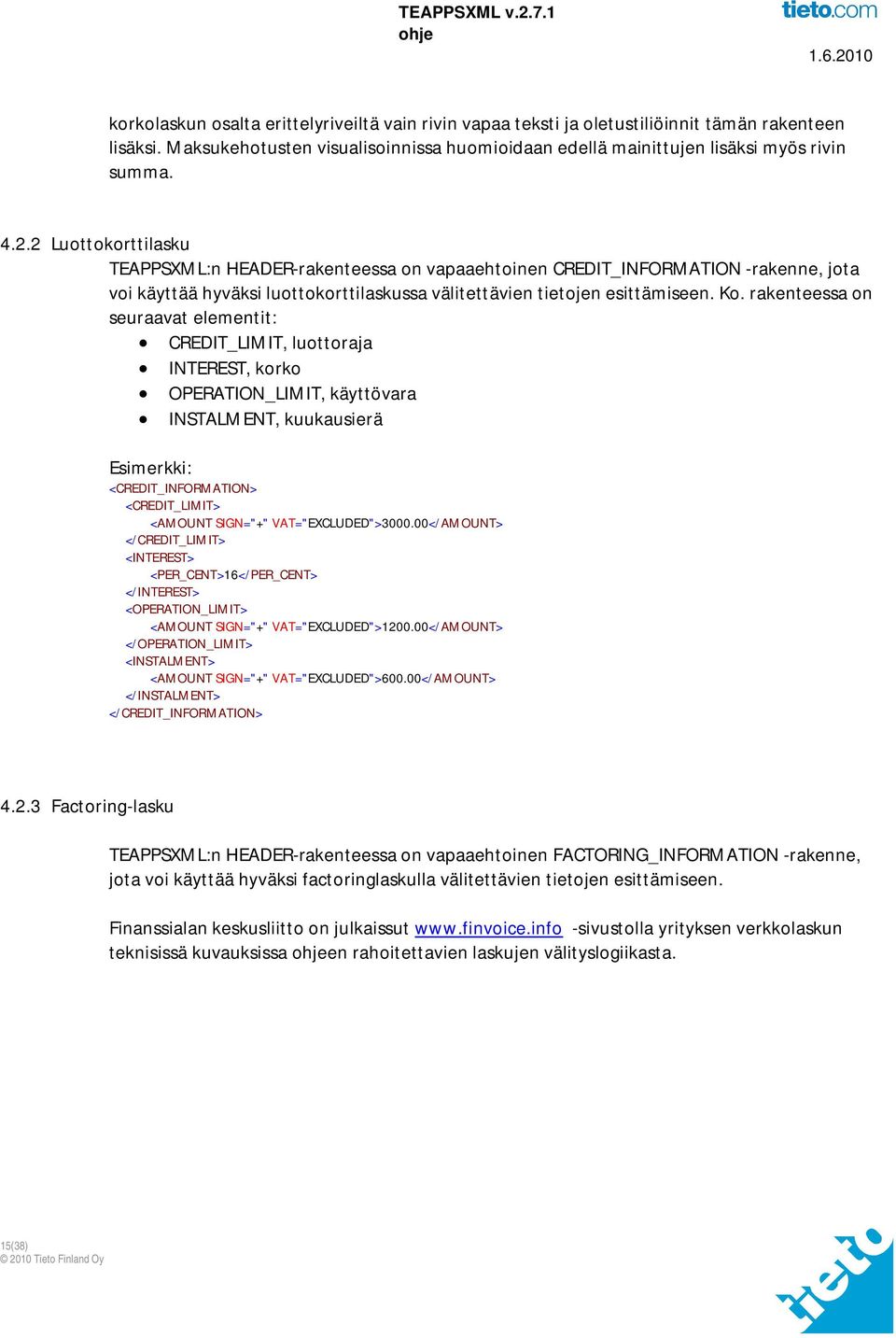 rakenteessa on seuraavat elementit: CREDIT_LIMIT, luottoraja INTEREST, korko OPERATION_LIMIT, käyttövara INSTALMENT, kuukausierä Esimerkki: <CREDIT_INFORMATION> <CREDIT_LIMIT> <AMOUNT SIGN="+"