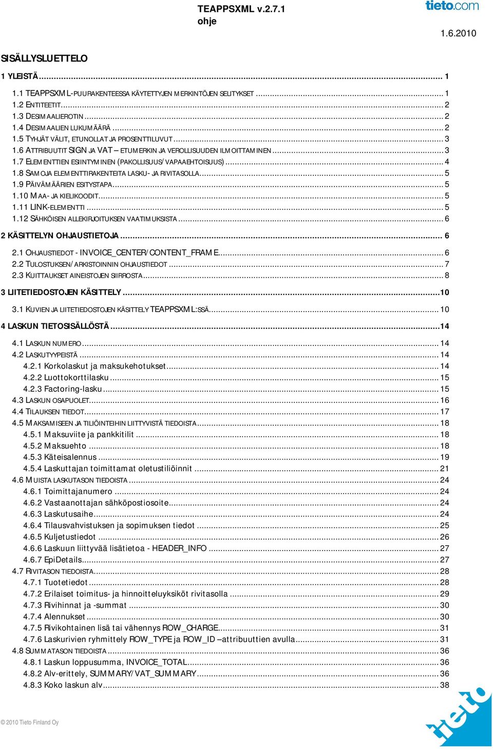 9 PÄIVÄMÄÄRIEN ESITYSTAPA... 5 1.10 MAA- JA KIELIKOODIT... 5 1.11 LINK-ELEMENTTI... 5 1.12 SÄHKÖISEN ALLEKIRJOITUKSEN VAATIMUKSISTA... 6 2 KÄSITTELYN OHJAUSTIETOJA... 6 2.1 OHJAUSTIEDOT - INVOICE_CENTER/CONTENT_FRAME.