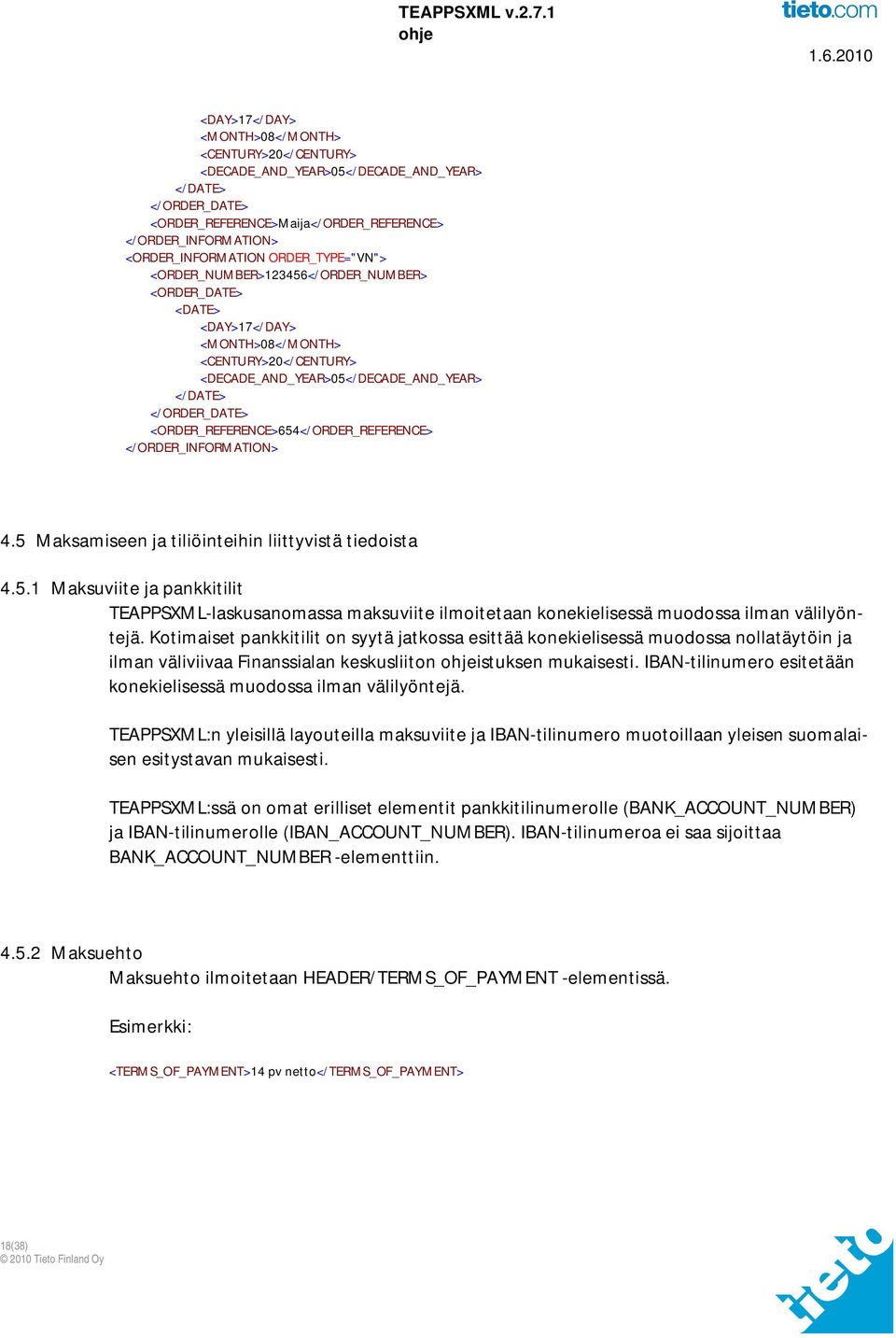 <ORDER_REFERENCE>654</ORDER_REFERENCE> </ORDER_INFORMATION> 4.5 Maksamiseen ja tiliöinteihin liittyvistä tiedoista 4.5.1 Maksuviite ja pankkitilit TEAPPSXML-laskusanomassa maksuviite ilmoitetaan konekielisessä muodossa ilman välilyöntejä.
