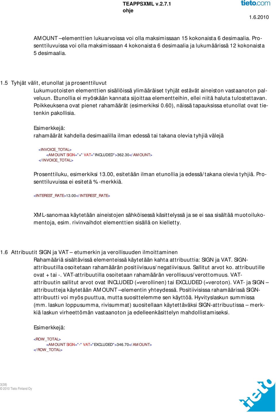 Esimerkkejä: rahamäärät kahdella desimaalilla ilman edessä tai takana olevia tyhjiä välejä <INVOICE_TOTAL> <AMOUNT SIGN="+" VAT="INCLUDED">362.