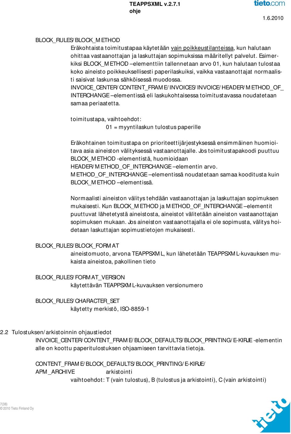 muodossa. INVOICE_CENTER/CONTENT_FRAME/INVOICES/INVOICE/HEADER/METHOD_OF_ INTERCHANGE elementissä eli laskukohtaisessa toimitustavassa noudatetaan samaa periaatetta.