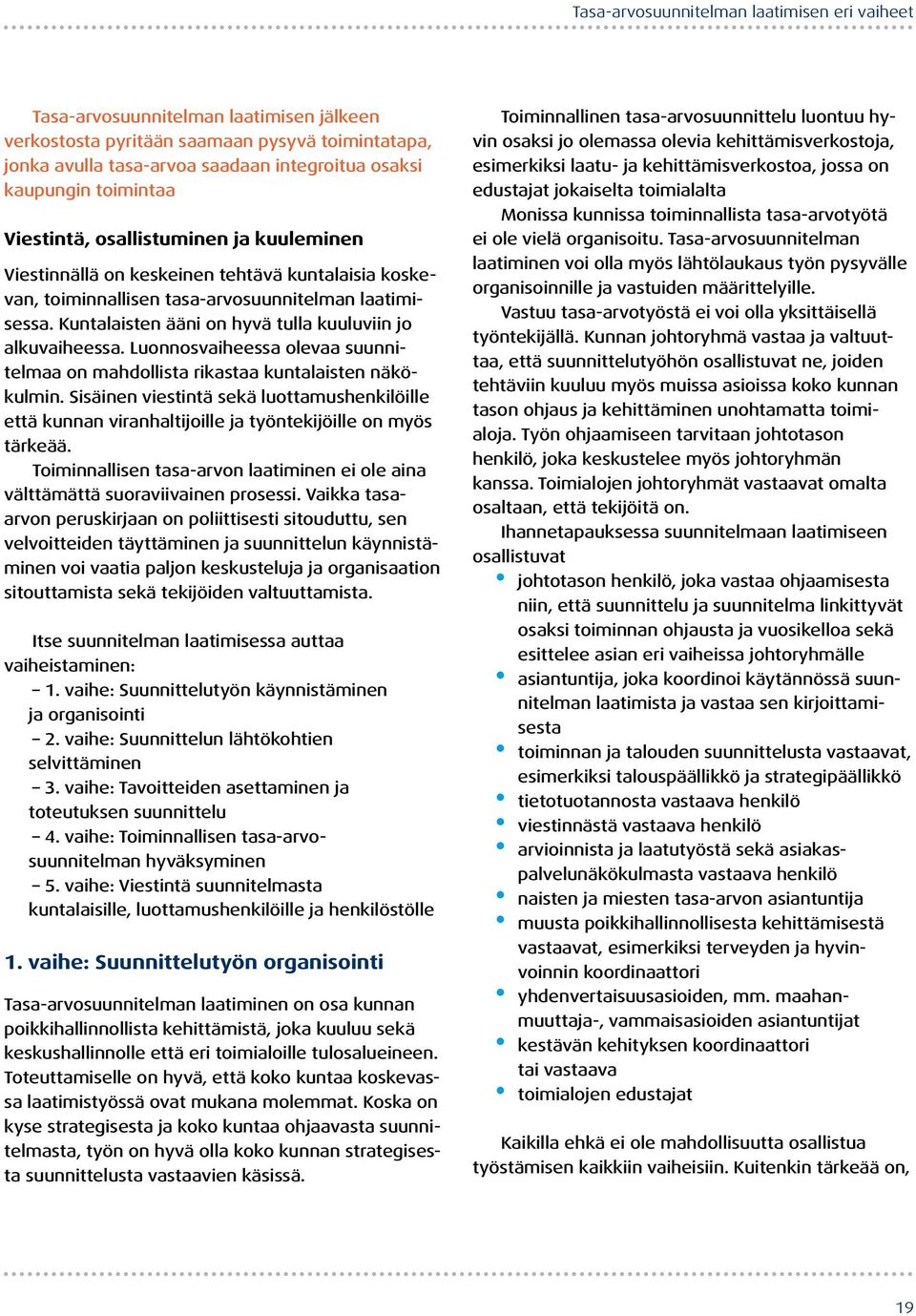 Kuntalaisten ääni on hyvä tulla kuuluviin jo alkuvaiheessa. Luonnosvaiheessa olevaa suunnitelmaa on mahdollista rikastaa kuntalaisten näkökulmin.