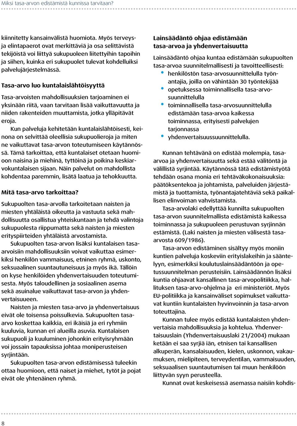 Tasa-arvo luo kuntalaislähtöisyyttä Tasa-arvoisten mahdollisuuksien tarjoaminen ei yksinään riitä, vaan tarvitaan lisää vaikuttavuutta ja niiden rakenteiden muuttamista, jotka ylläpitävät eroja.