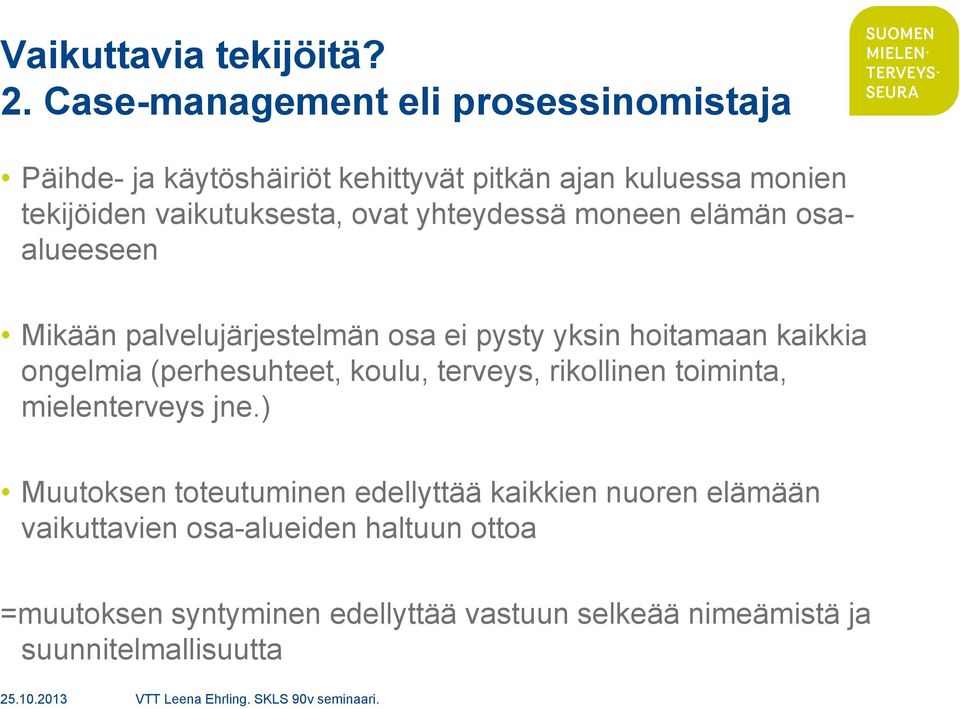 ovat yhteydessä moneen elämän osaalueeseen Mikään palvelujärjestelmän osa ei pysty yksin hoitamaan kaikkia ongelmia (perhesuhteet,