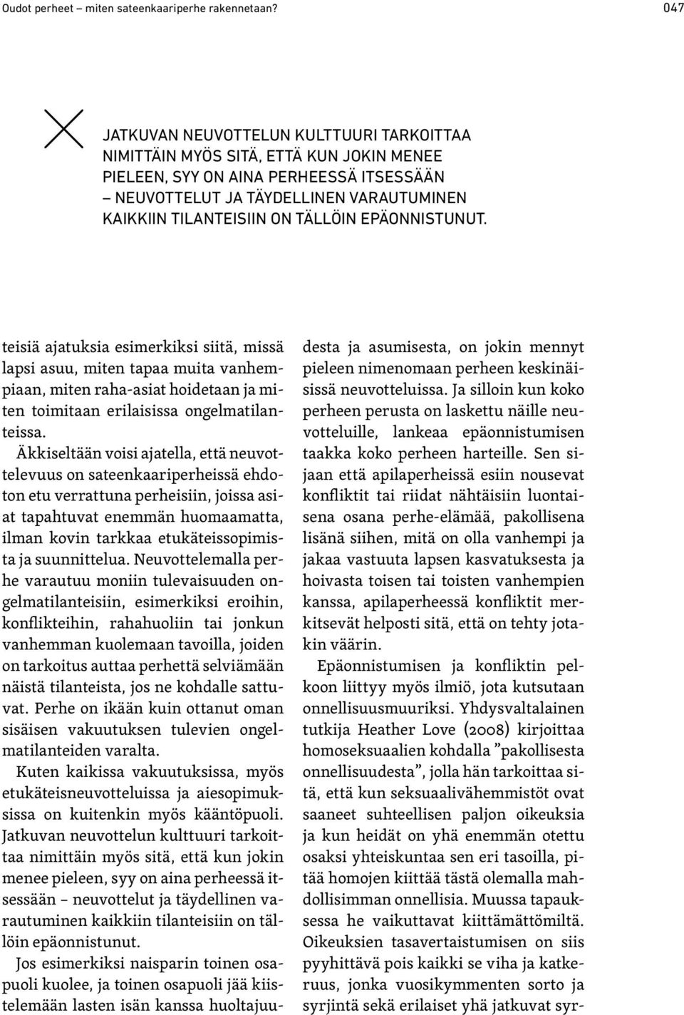 tällöin epäonnistunut. teisiä ajatuksia esimerkiksi siitä, missä lapsi asuu, miten tapaa muita vanhempiaan, miten raha-asiat hoidetaan ja miten toimitaan erilaisissa ongelmatilanteissa.