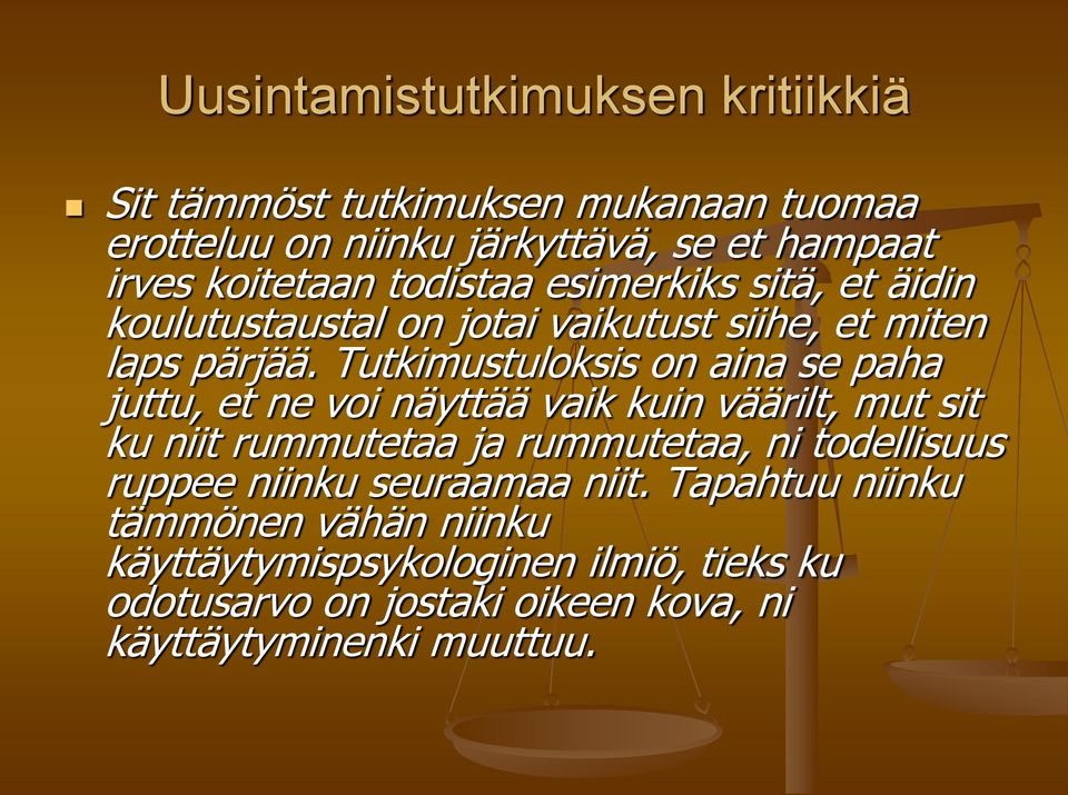 Tutkimustuloksis on aina se paha juttu, et ne voi näyttää vaik kuin väärilt, mut sit ku niit rummutetaa ja rummutetaa, ni todellisuus