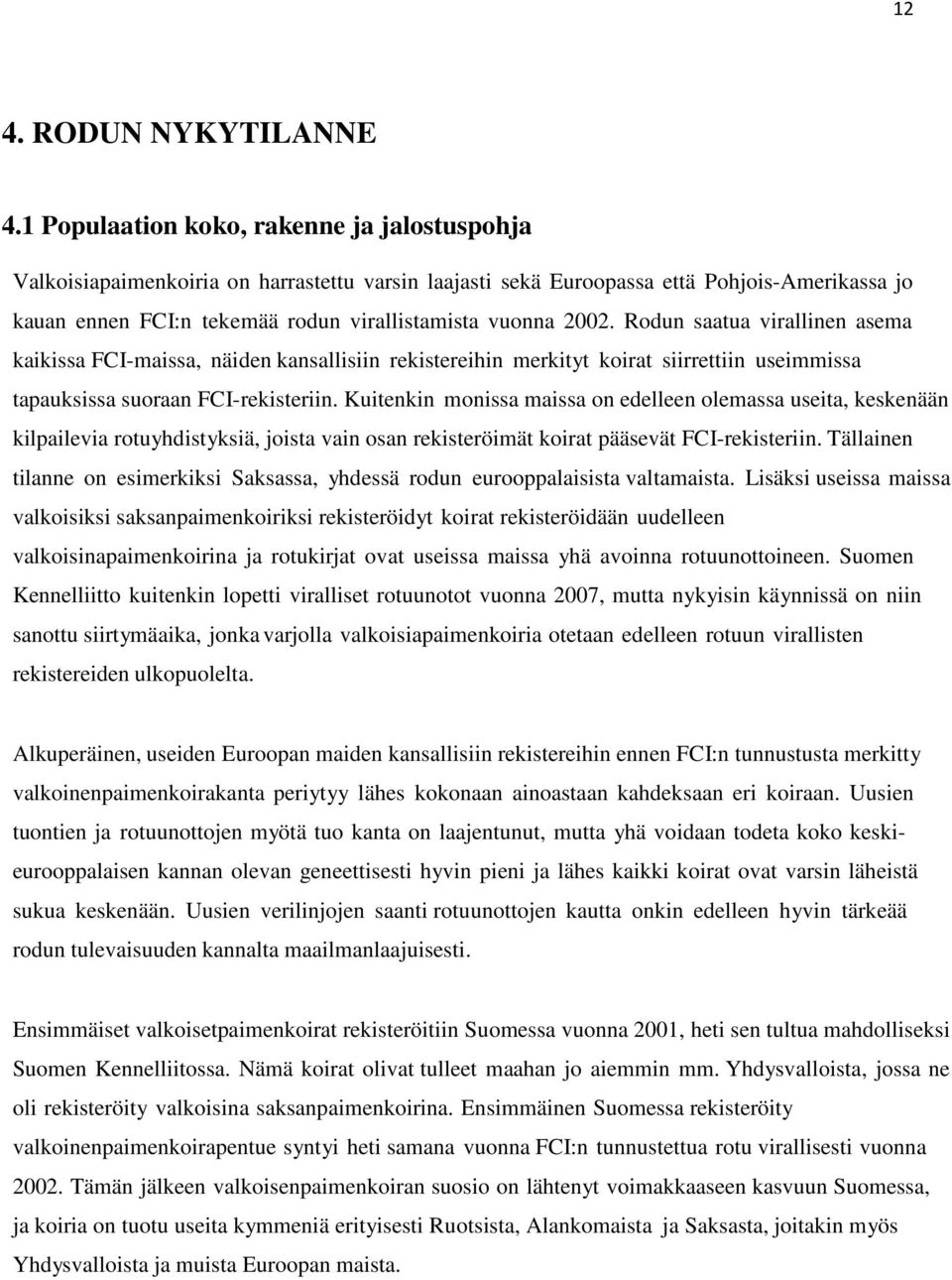 2002. Rodun saatua virallinen asema kaikissa FCI-maissa, näiden kansallisiin rekistereihin merkityt koirat siirrettiin useimmissa tapauksissa suoraan FCI-rekisteriin.