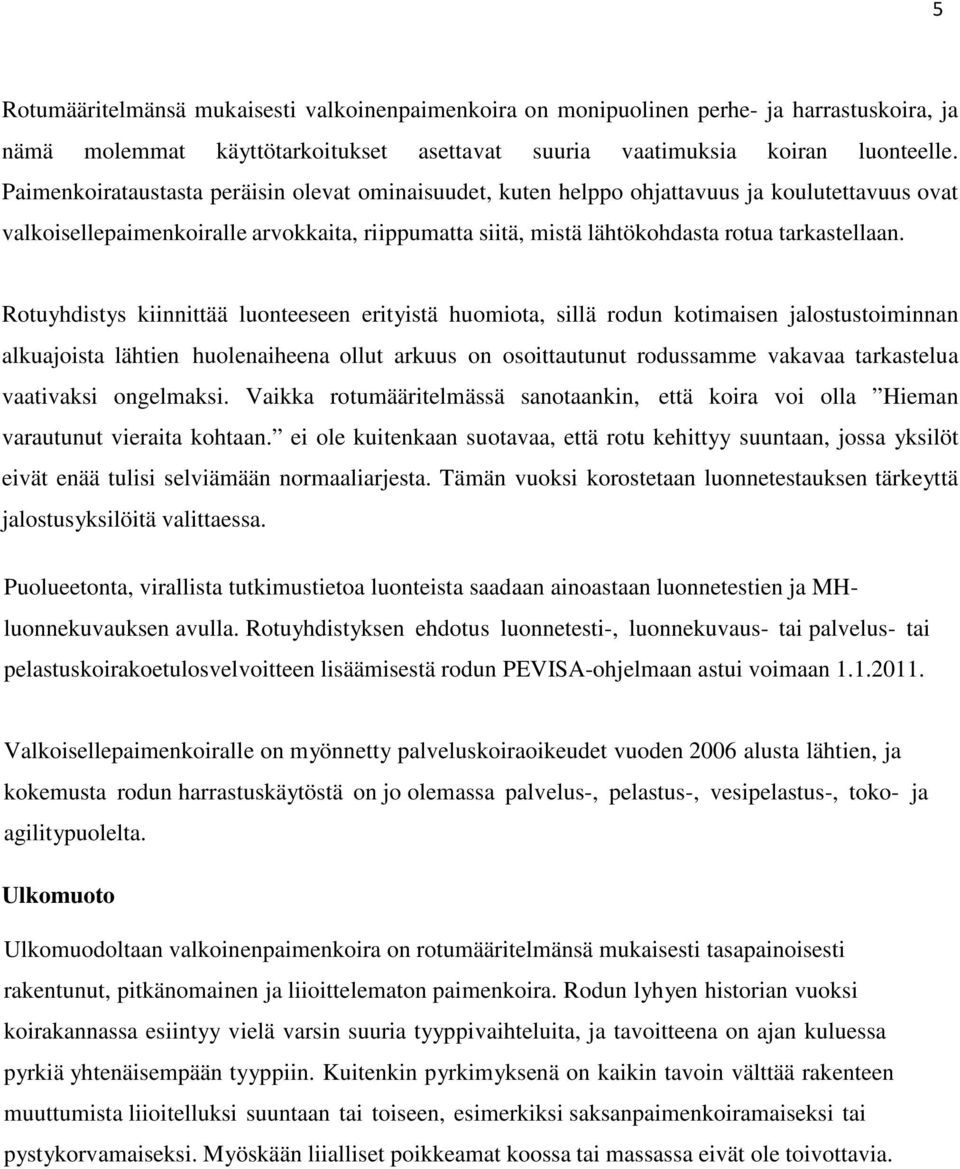 Rotuyhdistys kiinnittää luonteeseen erityistä huomiota, sillä rodun kotimaisen jalostustoiminnan alkuajoista lähtien huolenaiheena ollut arkuus on osoittautunut rodussamme vakavaa tarkastelua