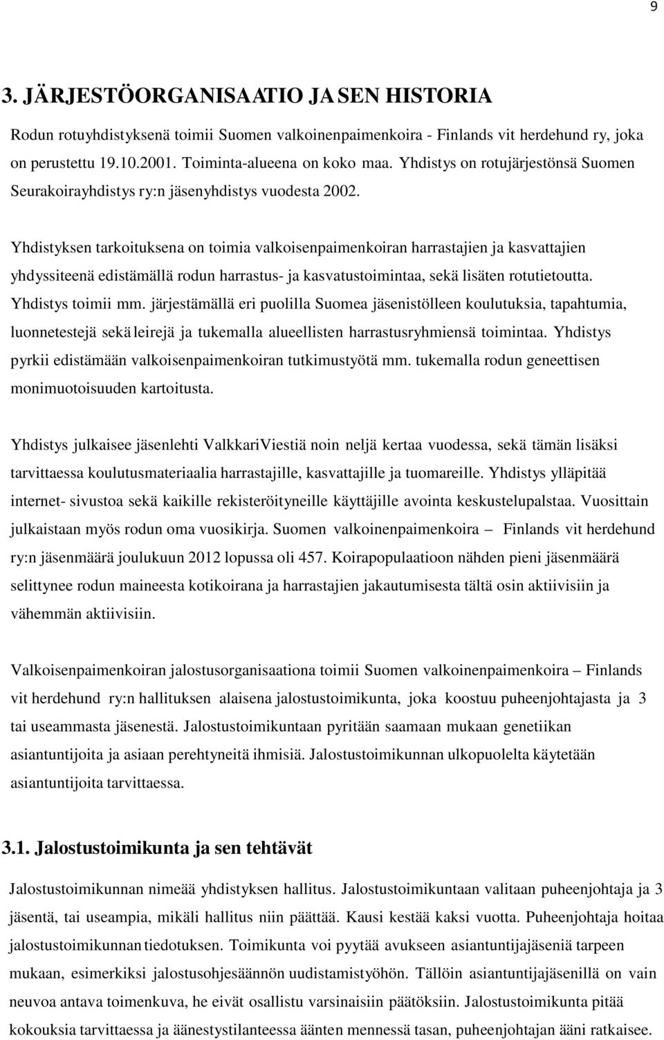 Yhdistyksen tarkoituksena on toimia valkoisenpaimenkoiran harrastajien ja kasvattajien yhdyssiteenä edistämällä rodun harrastus- ja kasvatustoimintaa, sekä lisäten rotutietoutta. Yhdistys toimii mm.