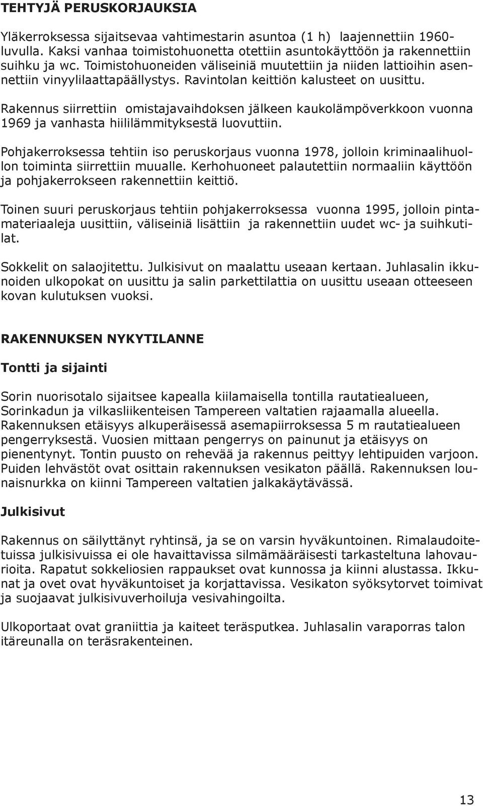 Rakennus siirrettiin omistajavaihdoksen jälkeen kaukolämpöverkkoon vuonna 1969 ja vanhasta hiililämmityksestä luovuttiin.