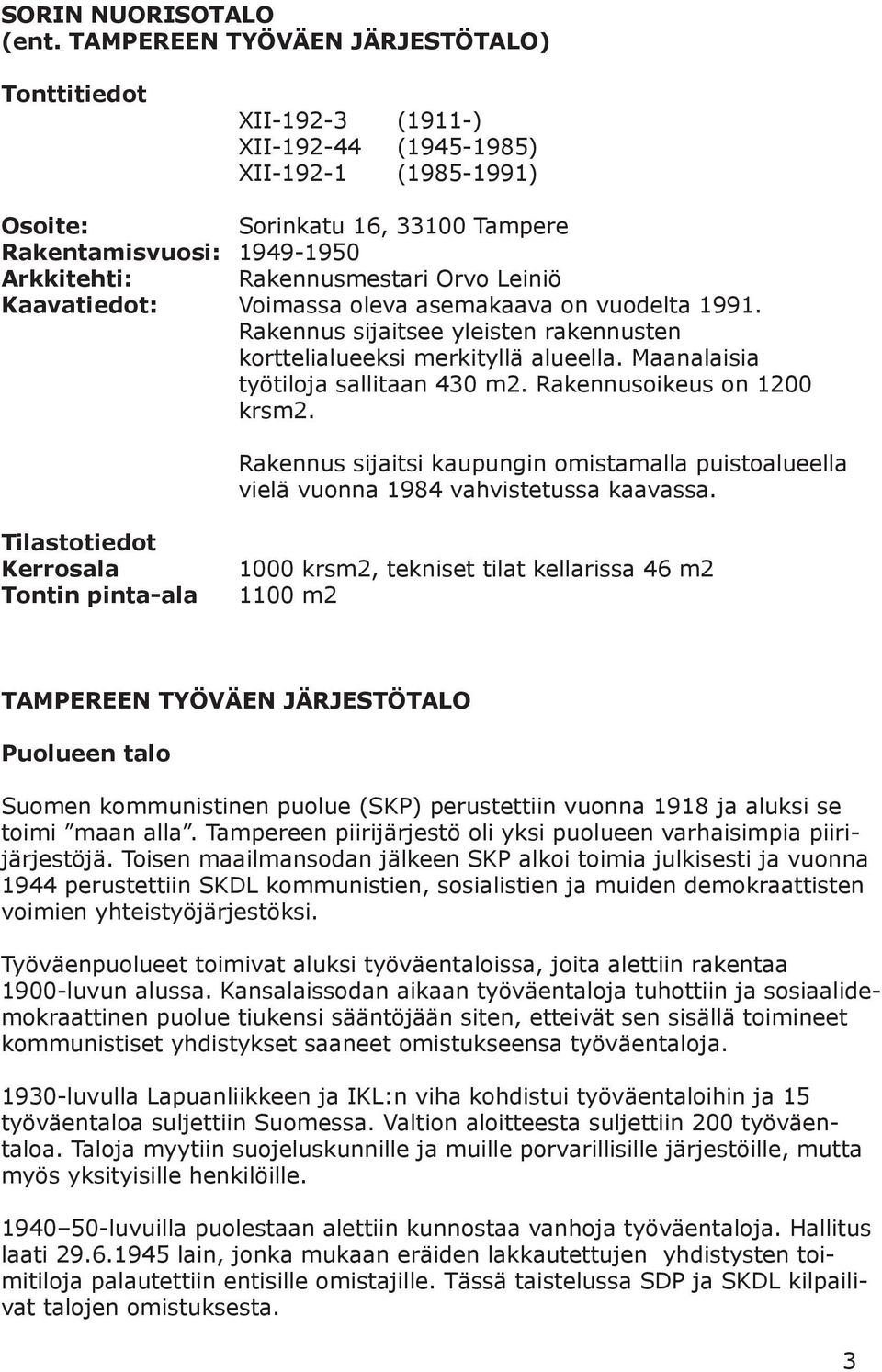 Orvo Leiniö Kaavatiedot: Voimassa oleva asemakaava on vuodelta 1991. Rakennus sijaitsee yleisten rakennusten korttelialueeksi merkityllä alueella. Maanalaisia työtiloja sallitaan 430 m2.