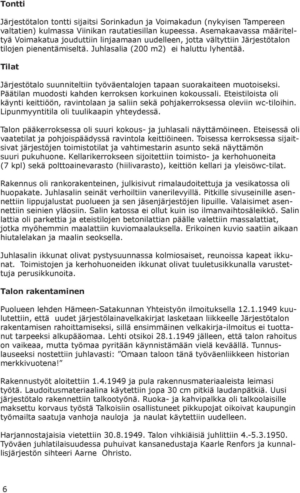 Tilat Järjestötalo suunniteltiin työväentalojen tapaan suorakaiteen muotoiseksi. Päätilan muodosti kahden kerroksen korkuinen kokoussali.