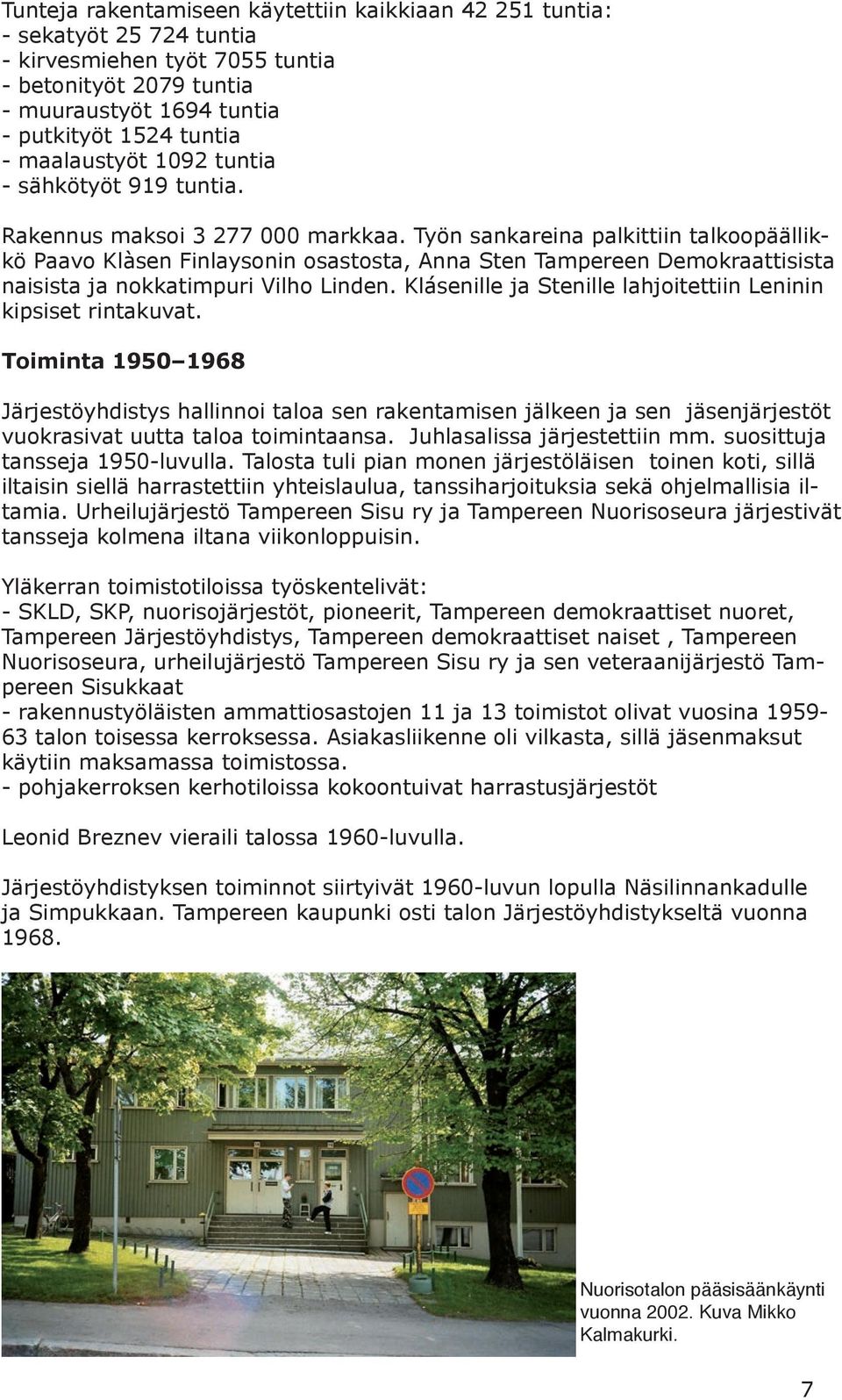 Työn sankareina palkittiin talkoopäällikkö Paavo Klàsen Finlaysonin osastosta, Anna Sten Tampereen Demokraattisista naisista ja nokkatimpuri Vilho Linden.