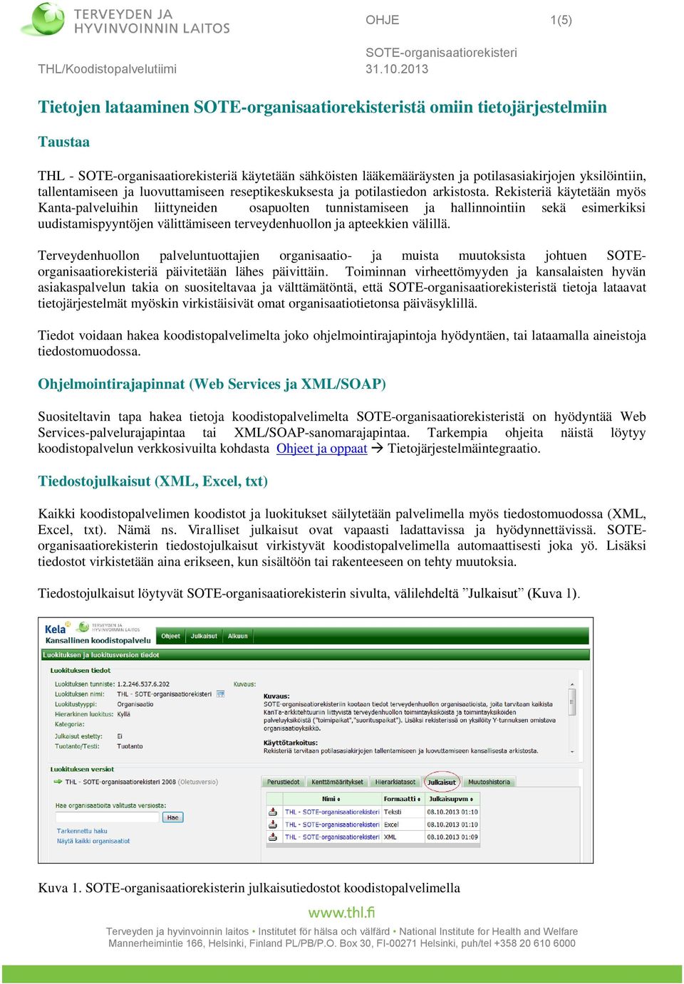 Rekisteriä käytetään myös Kanta-palveluihin liittyneiden osapuolten tunnistamiseen ja hallinnointiin sekä esimerkiksi uudistamispyyntöjen välittämiseen terveydenhuollon ja apteekkien välillä.